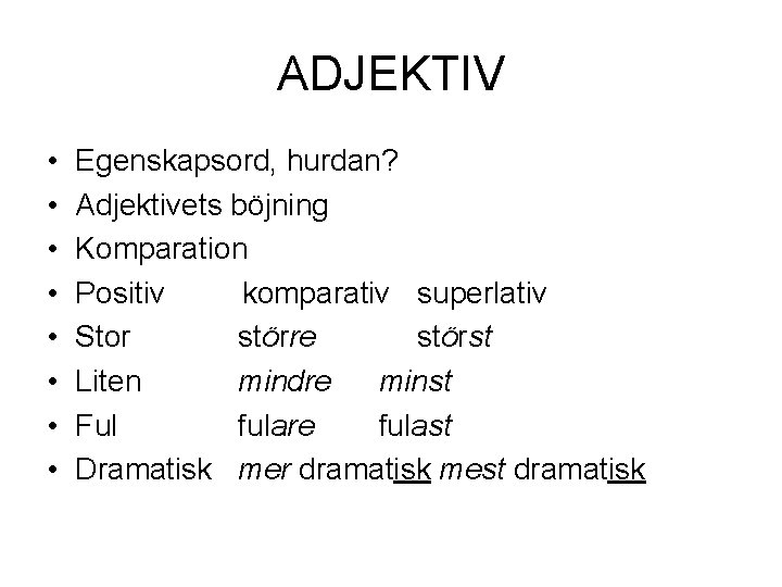 ADJEKTIV • • Egenskapsord, hurdan? Adjektivets böjning Komparation Positiv komparativ superlativ Stor större störst