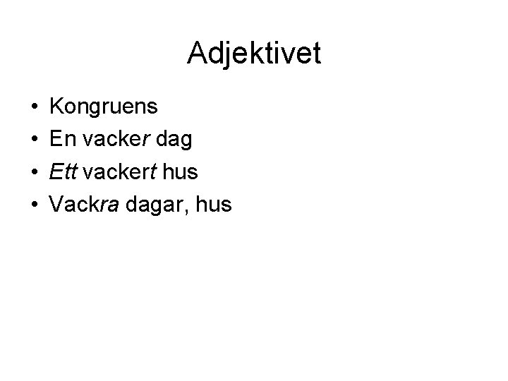 Adjektivet • • Kongruens En vacker dag Ett vackert hus Vackra dagar, hus 