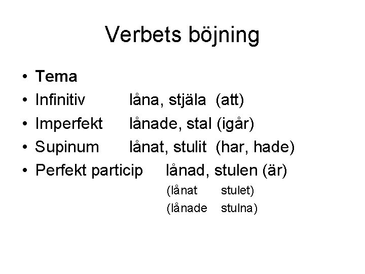 Verbets böjning • • • Tema Infinitiv låna, stjäla (att) Imperfekt lånade, stal (igår)