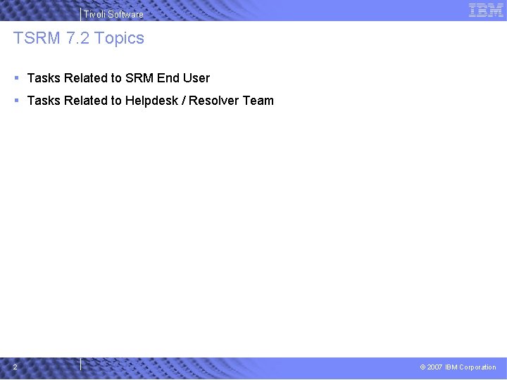 Tivoli Software TSRM 7. 2 Topics § Tasks Related to SRM End User §