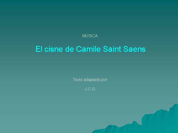 MÚSICA: El cisne de Camile Saint Saens Texto adaptado por: J. C. G. 