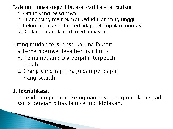 Pada umumnya sugesti berasal dari hal-hal berikut: a. Orang yang berwibawa b. Orang yang