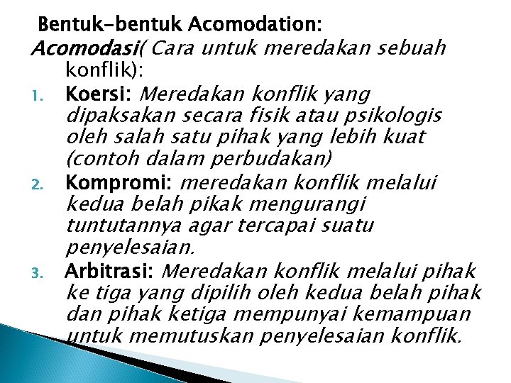 Bentuk-bentuk Acomodation: Acomodasi( Cara untuk meredakan sebuah 1. 2. 3. konflik): Koersi: Meredakan konflik