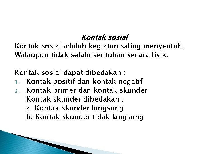 Kontak sosial adalah kegiatan saling menyentuh. Walaupun tidak selalu sentuhan secara fisik. Kontak sosial