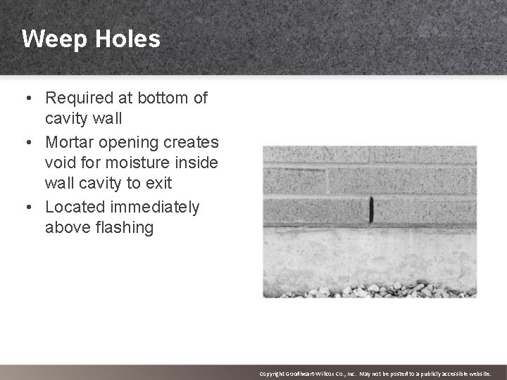 Weep Holes • Required at bottom of cavity wall • Mortar opening creates void