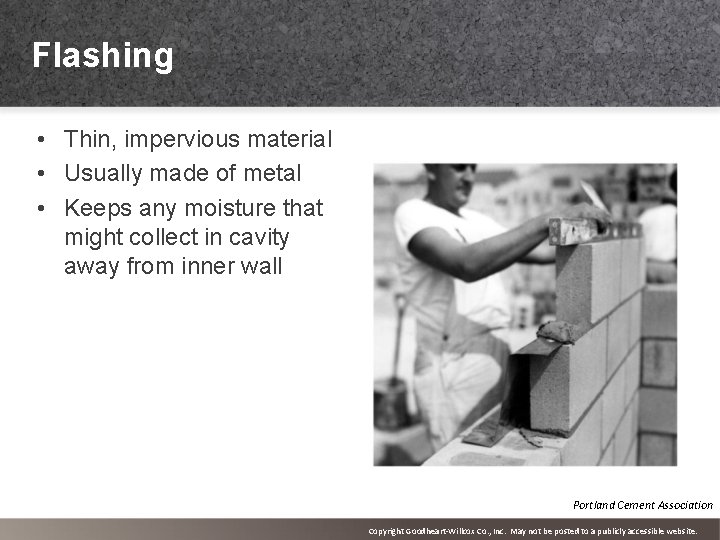 Flashing • Thin, impervious material • Usually made of metal • Keeps any moisture