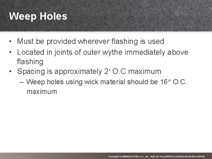 Weep Holes • Must be provided wherever flashing is used • Located in joints