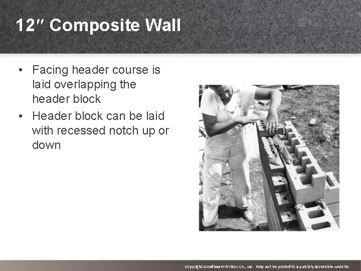 12″ Composite Wall • Facing header course is laid overlapping the header block •