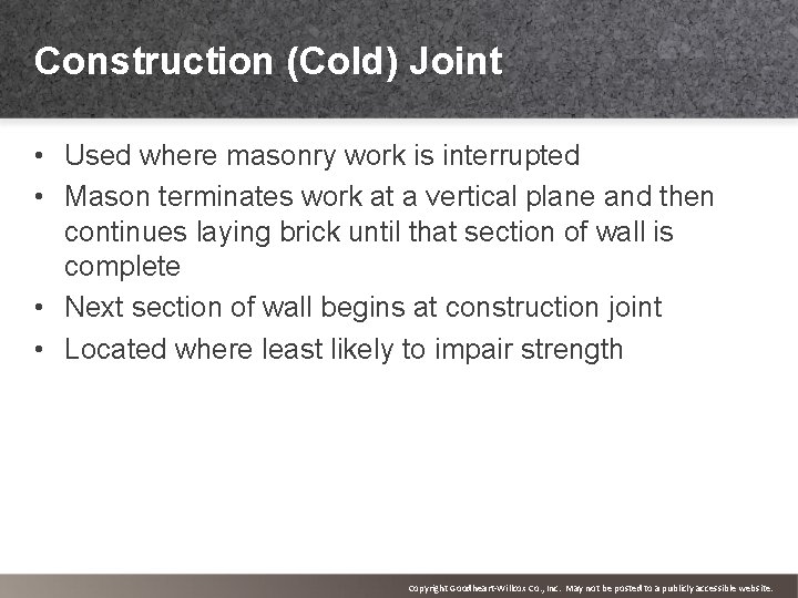 Construction (Cold) Joint • Used where masonry work is interrupted • Mason terminates work