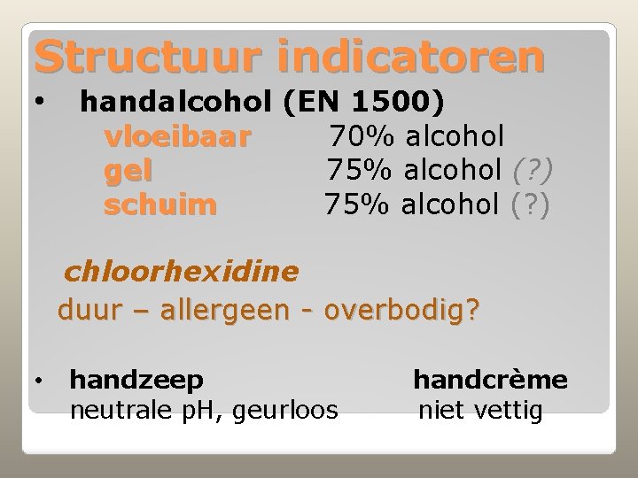 Structuur indicatoren • handalcohol (EN 1500) vloeibaar 70% alcohol gel 75% alcohol (? )