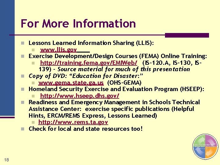 For More Information n Lessons Learned Information Sharing (LLIS): www. llis. gov Exercise Development/Design