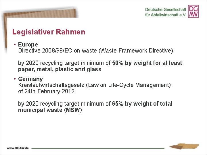 Legislativer Rahmen • Europe Directive 2008/98/EC on waste (Waste Framework Directive) by 2020 recycling