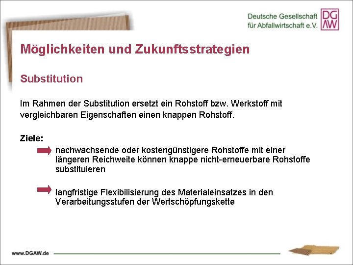 Möglichkeiten und Zukunftsstrategien Substitution Im Rahmen der Substitution ersetzt ein Rohstoff bzw. Werkstoff mit