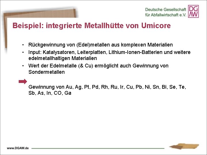 Beispiel: integrierte Metallhütte von Umicore • Rückgewinnung von (Edel)metallen aus komplexen Materialien • Input: