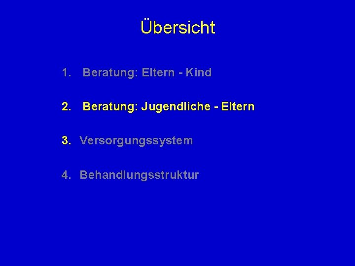 Übersicht 1. Beratung: Eltern - Kind 2. Beratung: Jugendliche - Eltern 3. Versorgungssystem 4.