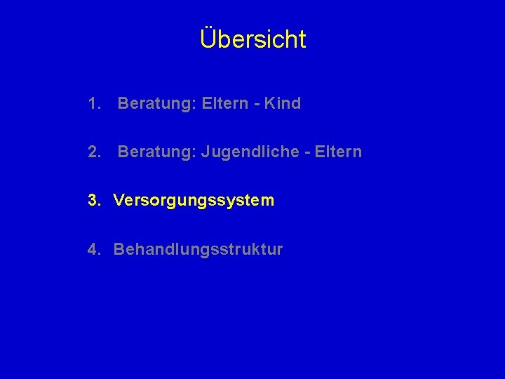 Übersicht 1. Beratung: Eltern - Kind 2. Beratung: Jugendliche - Eltern 3. Versorgungssystem 4.