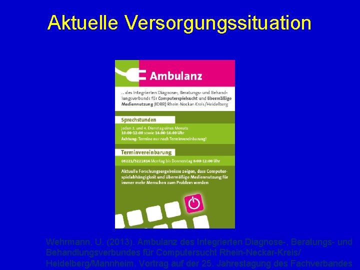 Aktuelle Versorgungssituation Wehrmann, U. (2013). Ambulanz des Integrierten Diagnose-, Beratungs- und Behandlungsverbundes für Computersucht