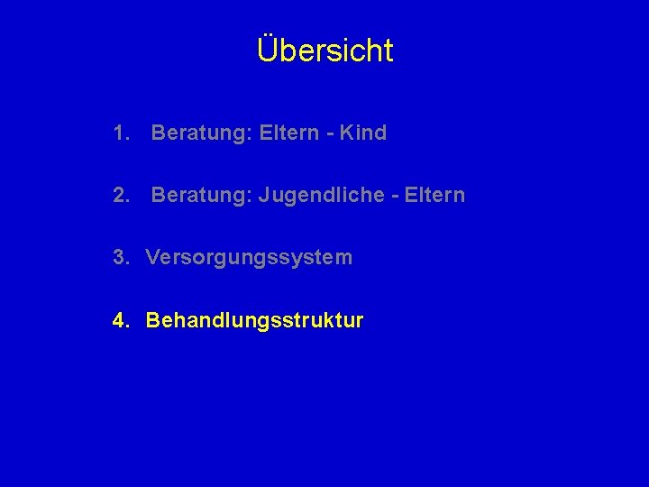 Übersicht 1. Beratung: Eltern - Kind 2. Beratung: Jugendliche - Eltern 3. Versorgungssystem 4.