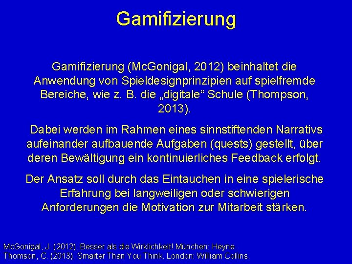 Gamifizierung (Mc. Gonigal, 2012) beinhaltet die Anwendung von Spieldesignprinzipien auf spielfremde Bereiche, wie z.