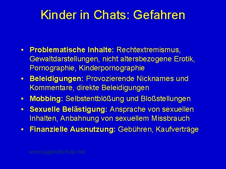 Kinder in Chats: Gefahren • Problematische Inhalte: Rechtextremismus, Gewaltdarstellungen, nicht altersbezogene Erotik, Pornographie, Kinderpornographie