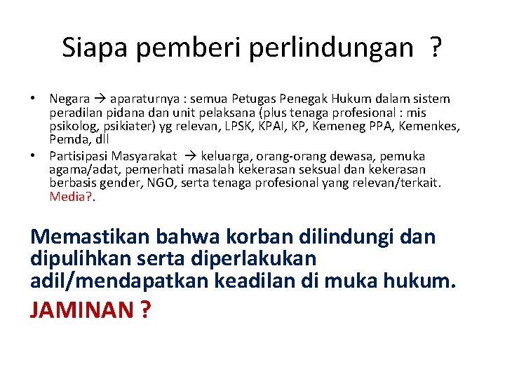 Siapa pemberi perlindungan ? • Negara aparaturnya : semua Petugas Penegak Hukum dalam sistem