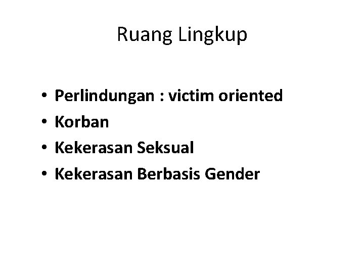 Ruang Lingkup • • Perlindungan : victim oriented Korban Kekerasan Seksual Kekerasan Berbasis Gender