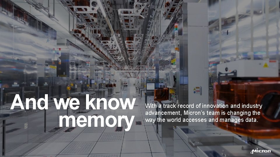 And we know memory With a track record of innovation and industry advancement, Micron’s