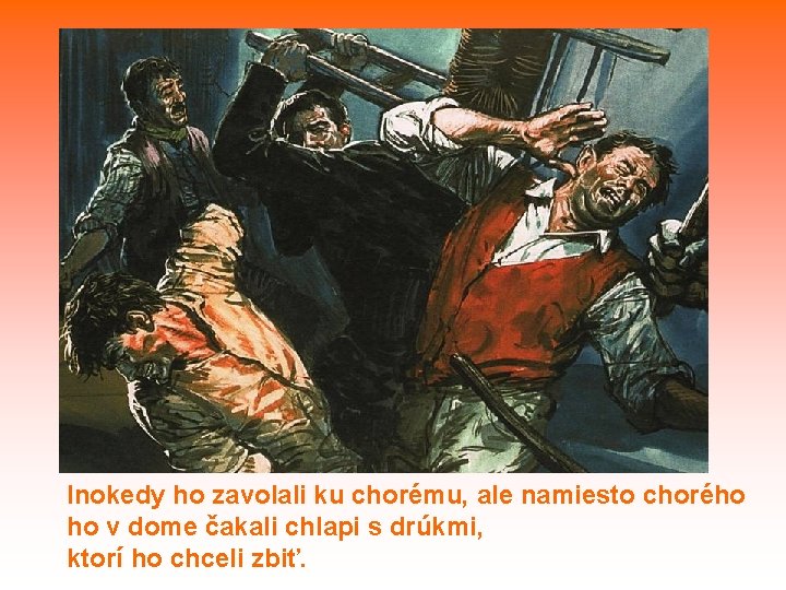 Inokedy ho zavolali ku chorému, ale namiesto chorého ho v dome čakali chlapi s