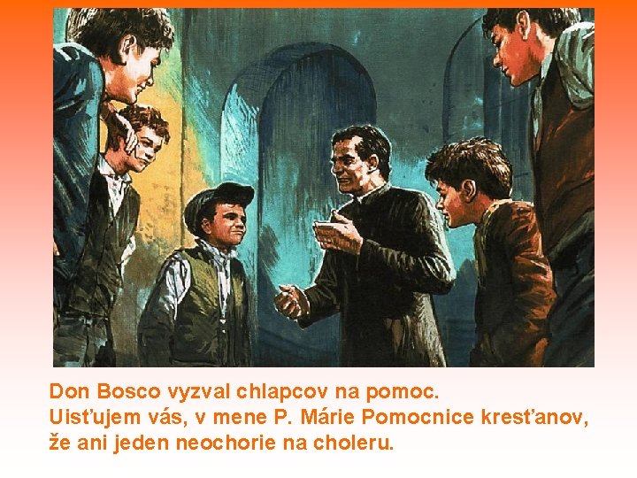 Don Bosco vyzval chlapcov na pomoc. Uisťujem vás, v mene P. Márie Pomocnice kresťanov,