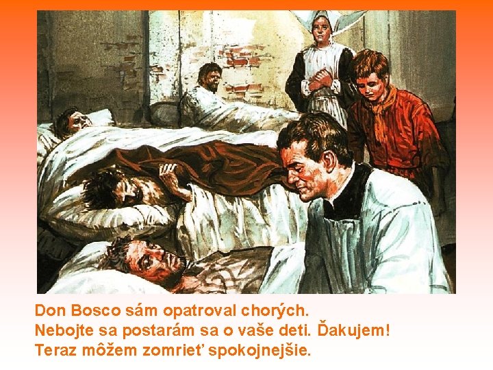 Don Bosco sám opatroval chorých. Nebojte sa postarám sa o vaše deti. Ďakujem! Teraz