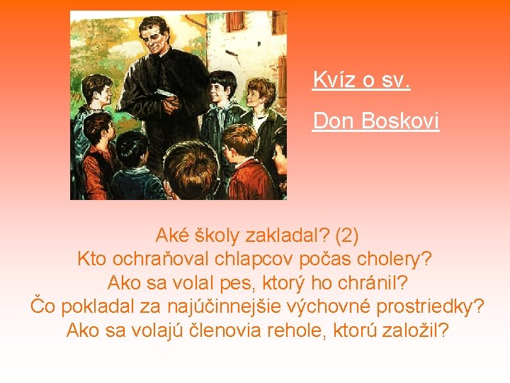 Kvíz o sv. Don Boskovi Aké školy zakladal? (2) Kto ochraňoval chlapcov počas cholery?