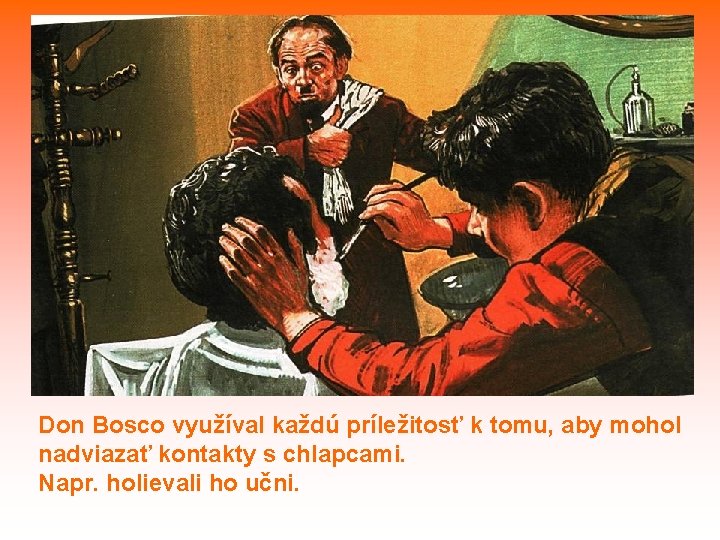 Don Bosco využíval každú príležitosť k tomu, aby mohol nadviazať kontakty s chlapcami. Napr.