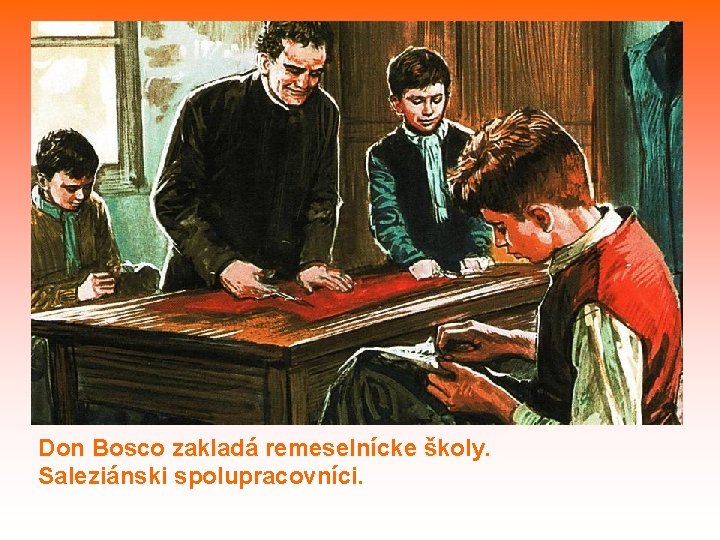 Don Bosco zakladá remeselnícke školy. Saleziánski spolupracovníci. 