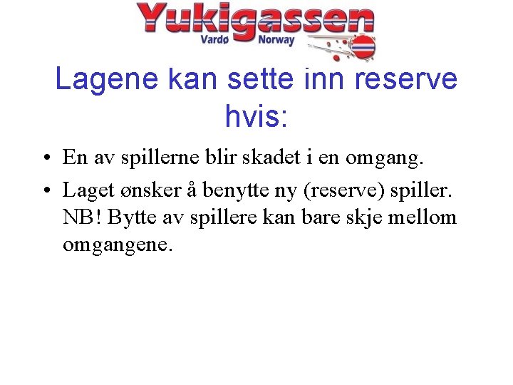 Lagene kan sette inn reserve hvis: • En av spillerne blir skadet i en