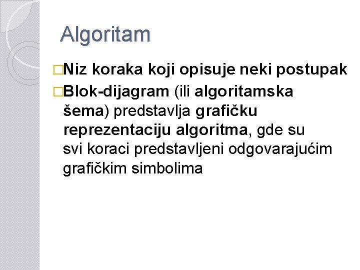 Algoritam �Niz koraka koji opisuje neki postupak �Blok-dijagram (ili algoritamska šema) predstavlja grafičku reprezentaciju