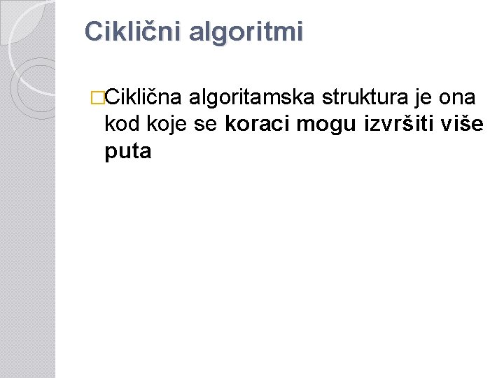 Ciklični algoritmi �Ciklična algoritamska struktura je ona kod koje se koraci mogu izvršiti više