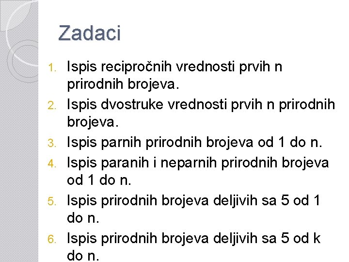 Zadaci 1. 2. 3. 4. 5. 6. Ispis recipročnih vrednosti prvih n prirodnih brojeva.
