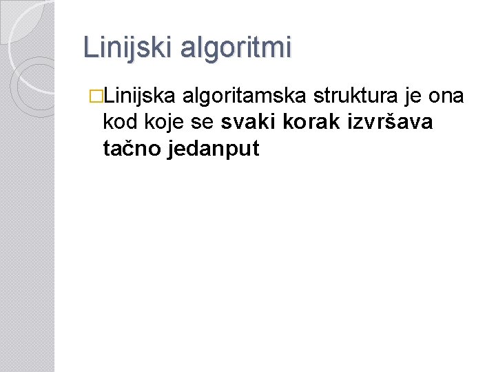 Linijski algoritmi �Linijska algoritamska struktura je ona kod koje se svaki korak izvršava tačno