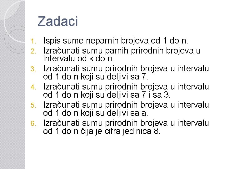 Zadaci 1. 2. 3. 4. 5. 6. Ispis sume neparnih brojeva od 1 do