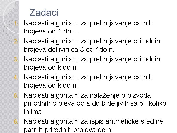Zadaci 1. 2. 3. 4. 5. 6. Napisati algoritam za prebrojavanje parnih brojeva od