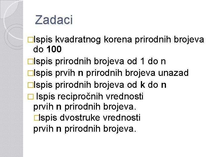 Zadaci �Ispis kvadratnog korena prirodnih brojeva do 100 �Ispis prirodnih brojeva od 1 do