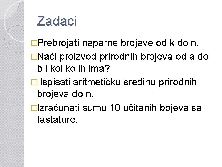 Zadaci �Prebrojati neparne brojeve od k do n. �Naći proizvod prirodnih brojeva od a