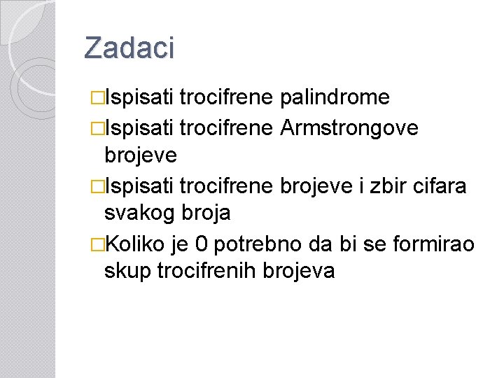 Zadaci �Ispisati trocifrene palindrome �Ispisati trocifrene Armstrongove brojeve �Ispisati trocifrene brojeve i zbir cifara