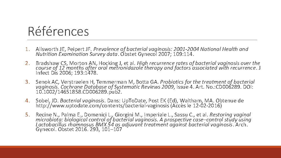 Références 1. Allsworth JE, Peipert JF. Prevalence of bacterial vaginosis: 2001 -2004 National Health