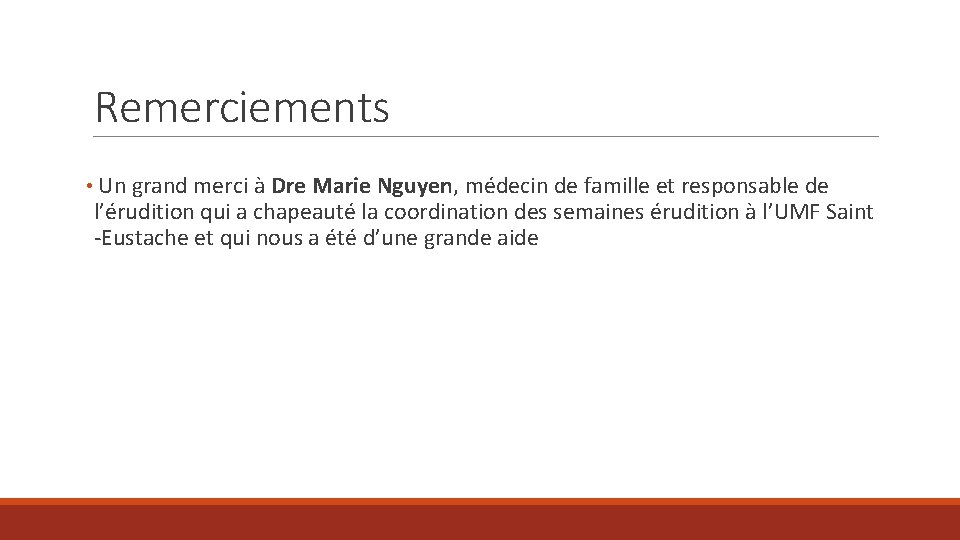 Remerciements • Un grand merci à Dre Marie Nguyen, médecin de famille et responsable