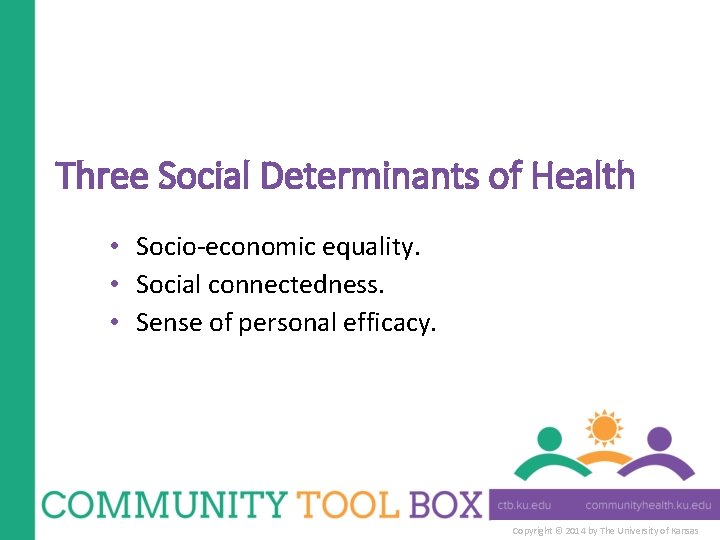 Three Social Determinants of Health • Socio-economic equality. • Social connectedness. • Sense of