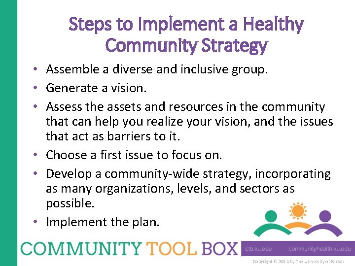 Steps to Implement a Healthy Community Strategy • Assemble a diverse and inclusive group.