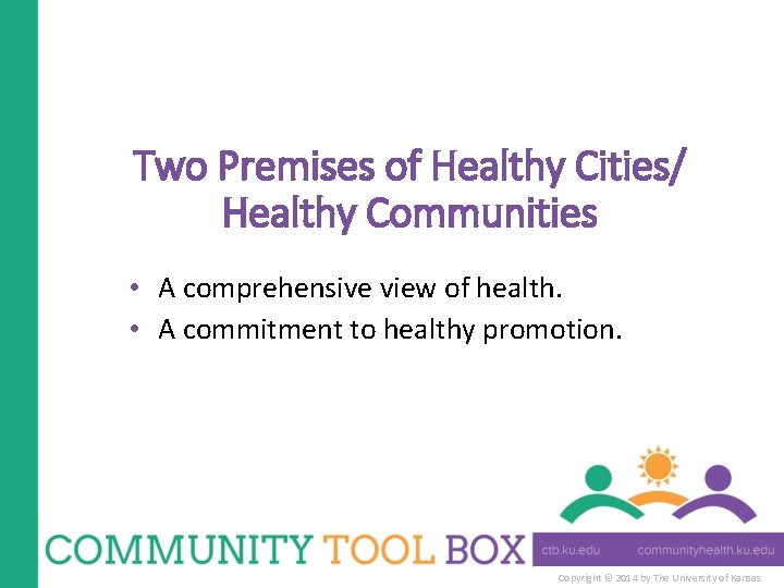 Two Premises of Healthy Cities/ Healthy Communities • A comprehensive view of health. •