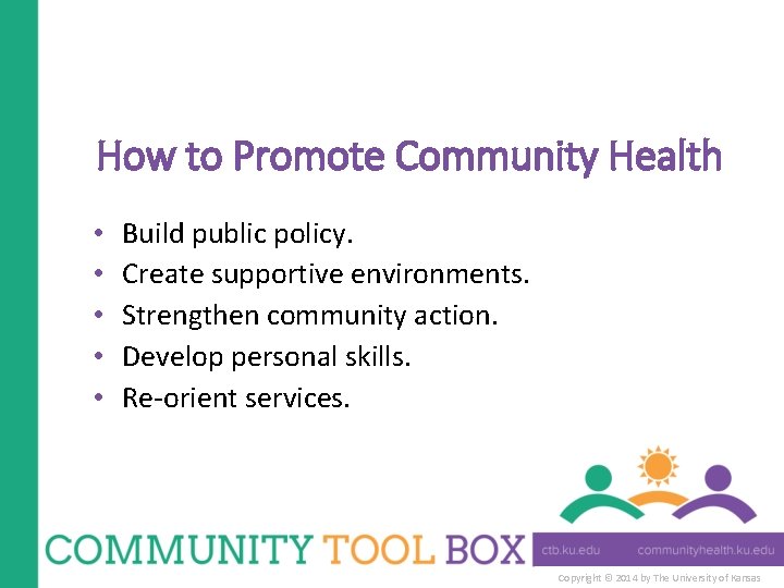 How to Promote Community Health • • • Build public policy. Create supportive environments.