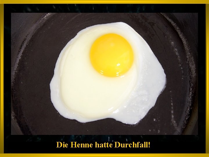 Die Henne hatte Durchfall! 